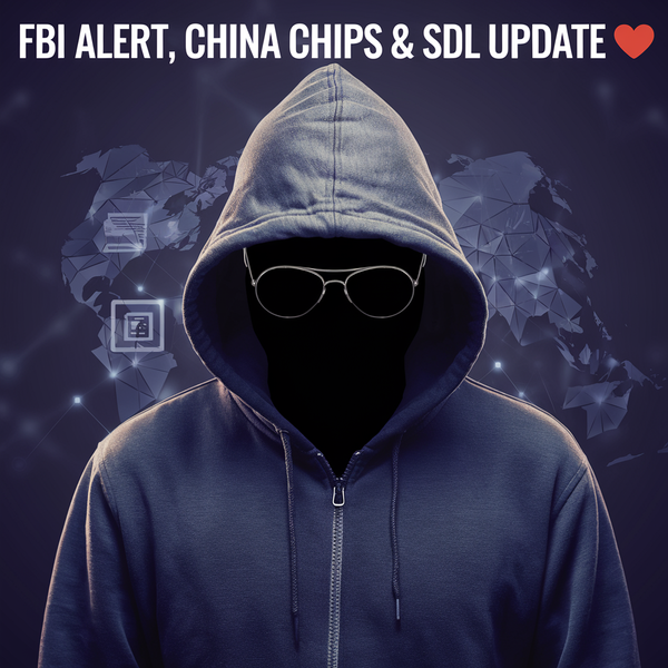 FBI Alert, China Chips & SDL Update 🚨💻